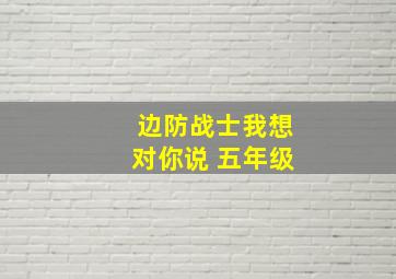 边防战士我想对你说 五年级